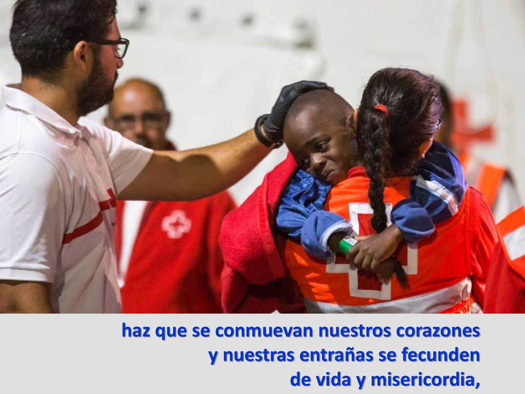 haz que se conmuevan nuestros corazones y nuestras entrañas se fecunden de vida y misericordia,