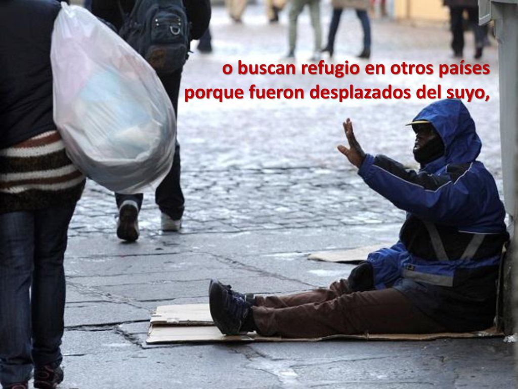 o buscan refugio en otros países porque fueron desplazados del suyo,