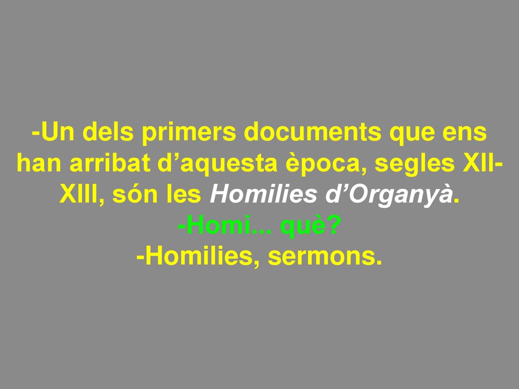 -Un dels primers documents que ens han arribat d’aquesta època, segles XII-XIII, són les Homilies d’Organyà.