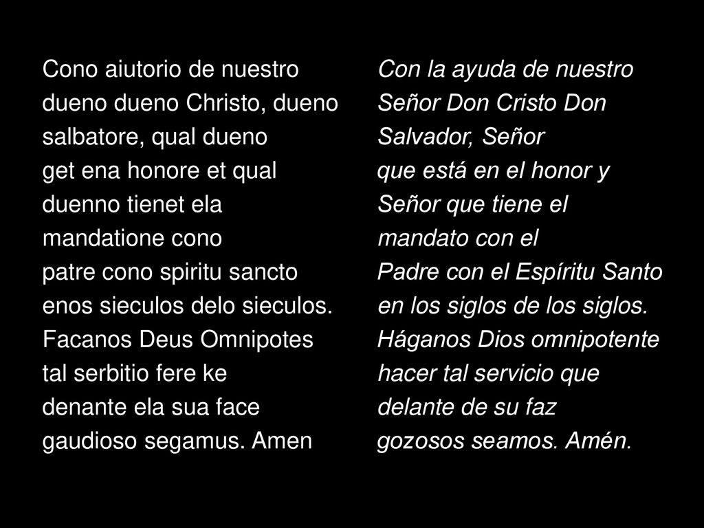 Cono aiutorio de nuestro dueno dueno Christo, dueno salbatore, qual dueno get ena honore et qual duenno tienet ela mandatione cono patre cono spiritu sancto enos sieculos delo sieculos. Facanos Deus Omnipotes tal serbitio fere ke denante ela sua face gaudioso segamus. Amen