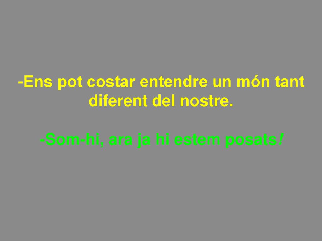 -Ens pot costar entendre un món tant diferent del nostre.