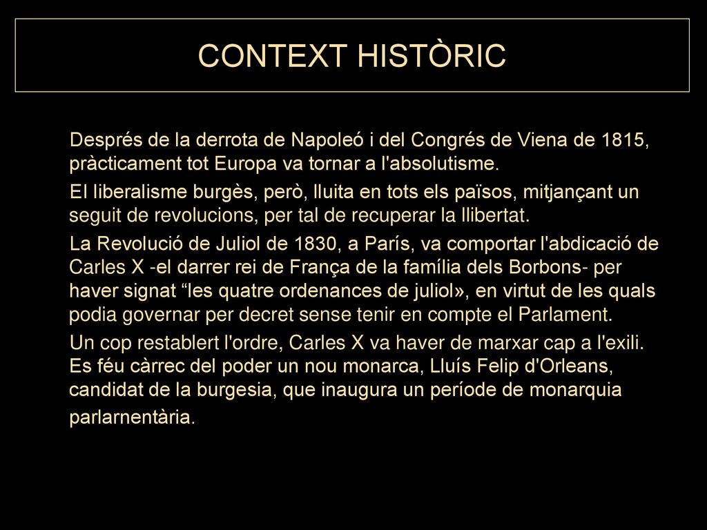 CONTEXT HISTÒRIC Després de la derrota de Napoleó i del Congrés de Viena de 1815, pràcticament tot Europa va tornar a l absolutisme.