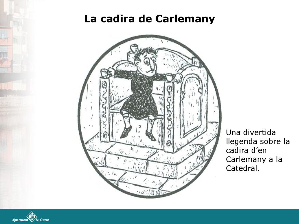 La cadira de Carlemany Una divertida llegenda sobre la cadira d’en Carlemany a la Catedral.