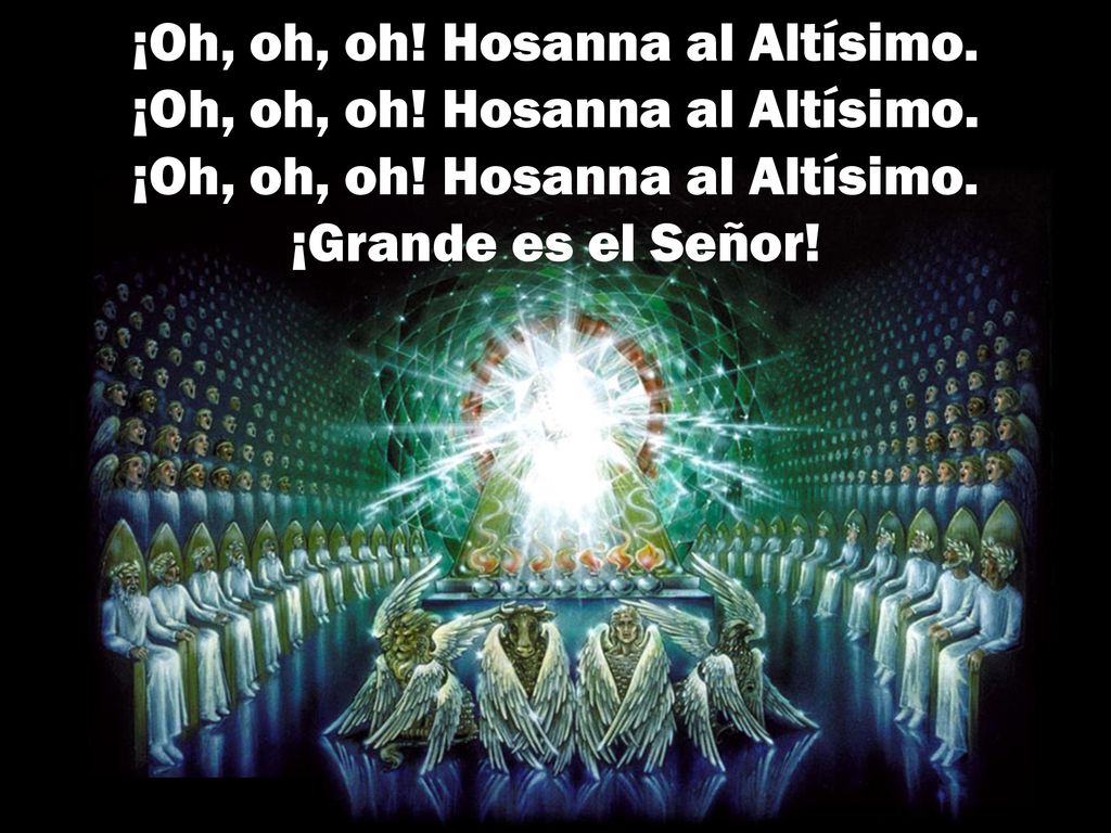 ¡Oh, oh, oh. Hosanna al Altísimo. ¡Oh, oh, oh. Hosanna al Altísimo