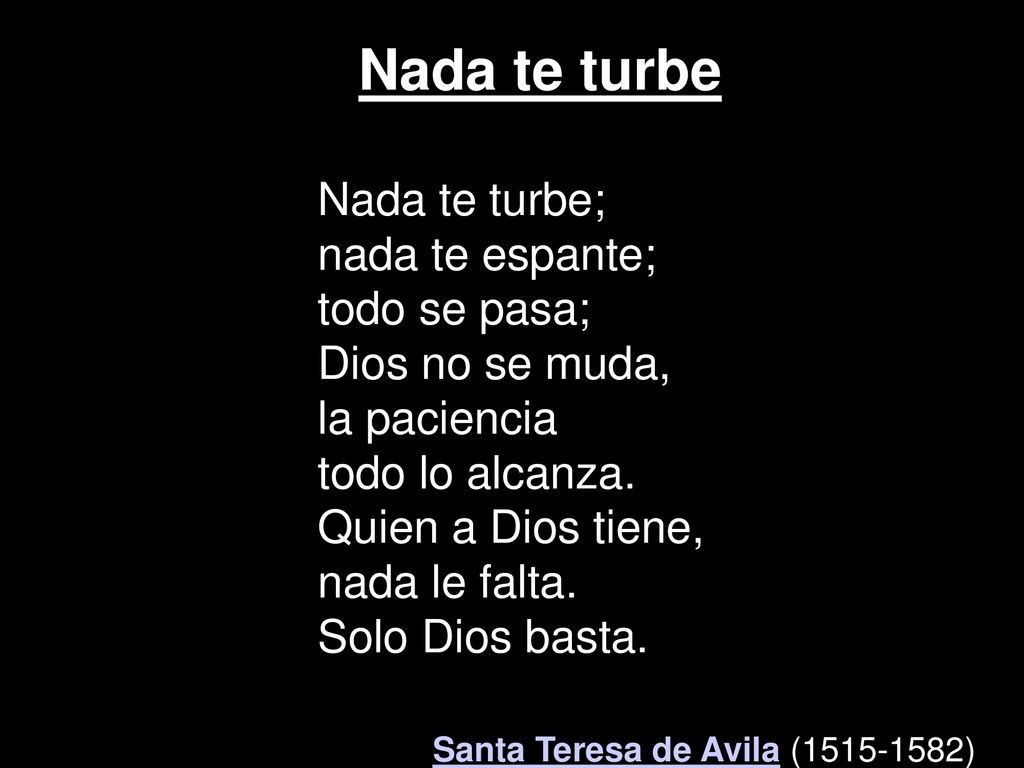 Nada te turbe nada te espante; todo se pasa; Dios no se muda,