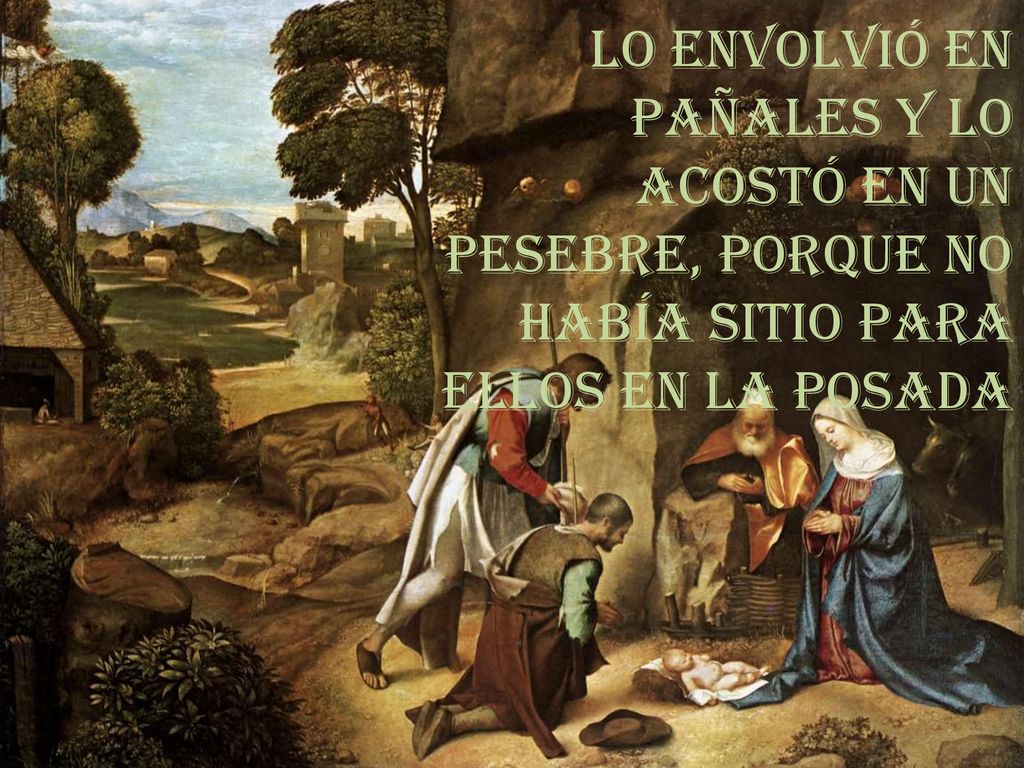 LO ENVOLVIÓ EN PAÑALES Y LO ACOSTÓ EN UN PESEBRE, PORQUE NO HABÍA SITIO PARA ELLOS EN LA POSADA
