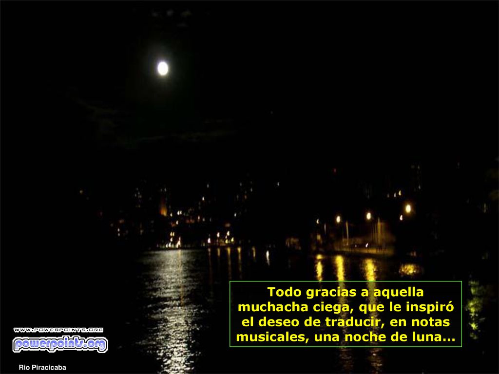 Todo gracias a aquella muchacha ciega, que le inspiró el deseo de traducir, en notas musicales, una noche de luna...
