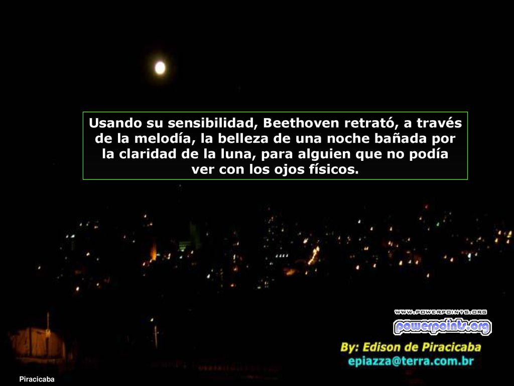Usando su sensibilidad, Beethoven retrató, a través de la melodía, la belleza de una noche bañada por la claridad de la luna, para alguien que no podía ver con los ojos físicos.