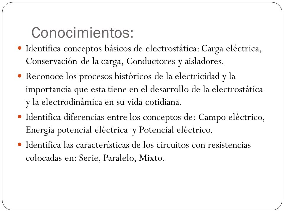 Conocimientos: Identifica conceptos básicos de electrostática: Carga eléctrica, Conservación de la carga, Conductores y aisladores.