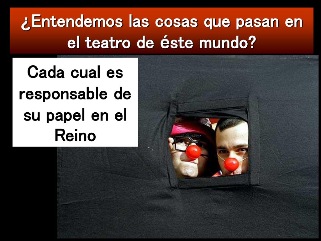 ¿Entendemos las cosas que pasan en el teatro de éste mundo