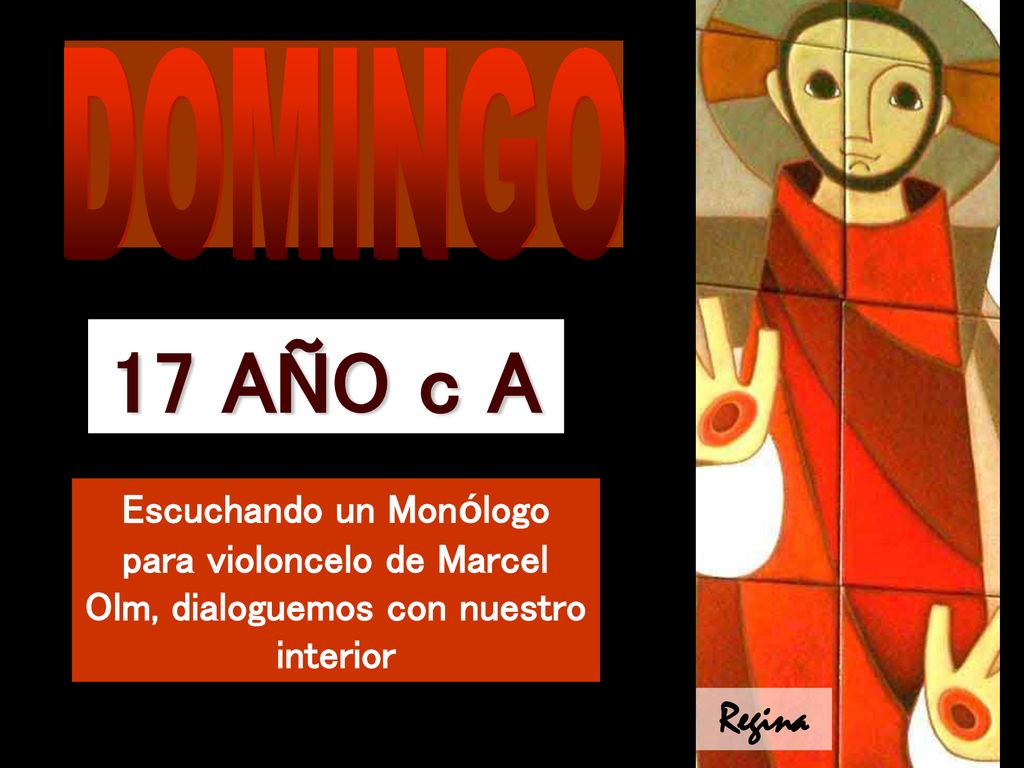 DOMINGO 17 AÑO c A. Escuchando un Monólogo para violoncelo de Marcel Olm, dialoguemos con nuestro interior.