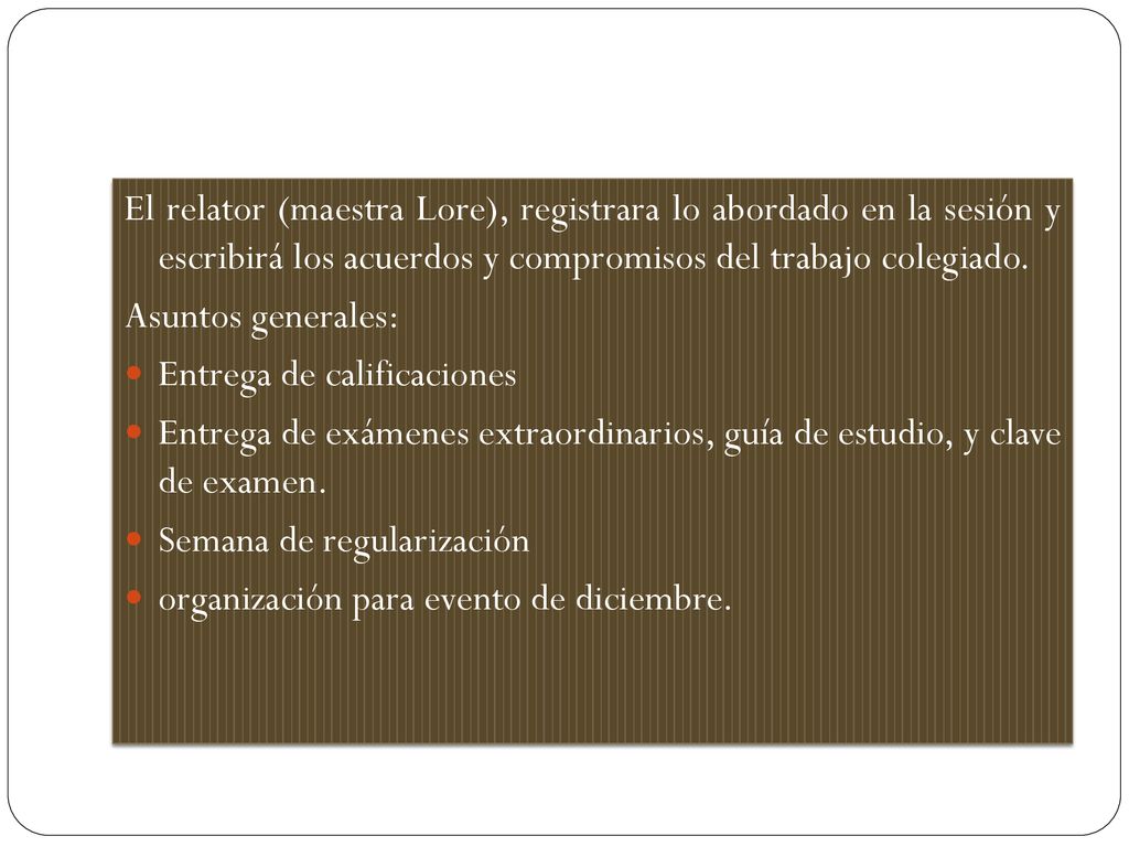 El relator (maestra Lore), registrara lo abordado en la sesión y escribirá los acuerdos y compromisos del trabajo colegiado.