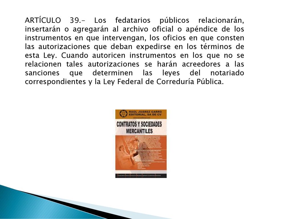 ARTÍCULO 39.- Los fedatarios públicos relacionarán, insertarán o agregarán al archivo oficial o apéndice de los instrumentos en que intervengan, los oficios en que consten las autorizaciones que deban expedirse en los términos de esta Ley.