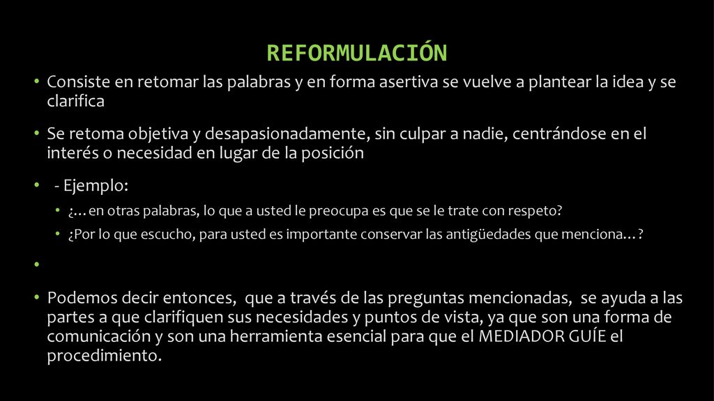 REFORMULACIÓN Consiste en retomar las palabras y en forma asertiva se vuelve a plantear la idea y se clarifica.