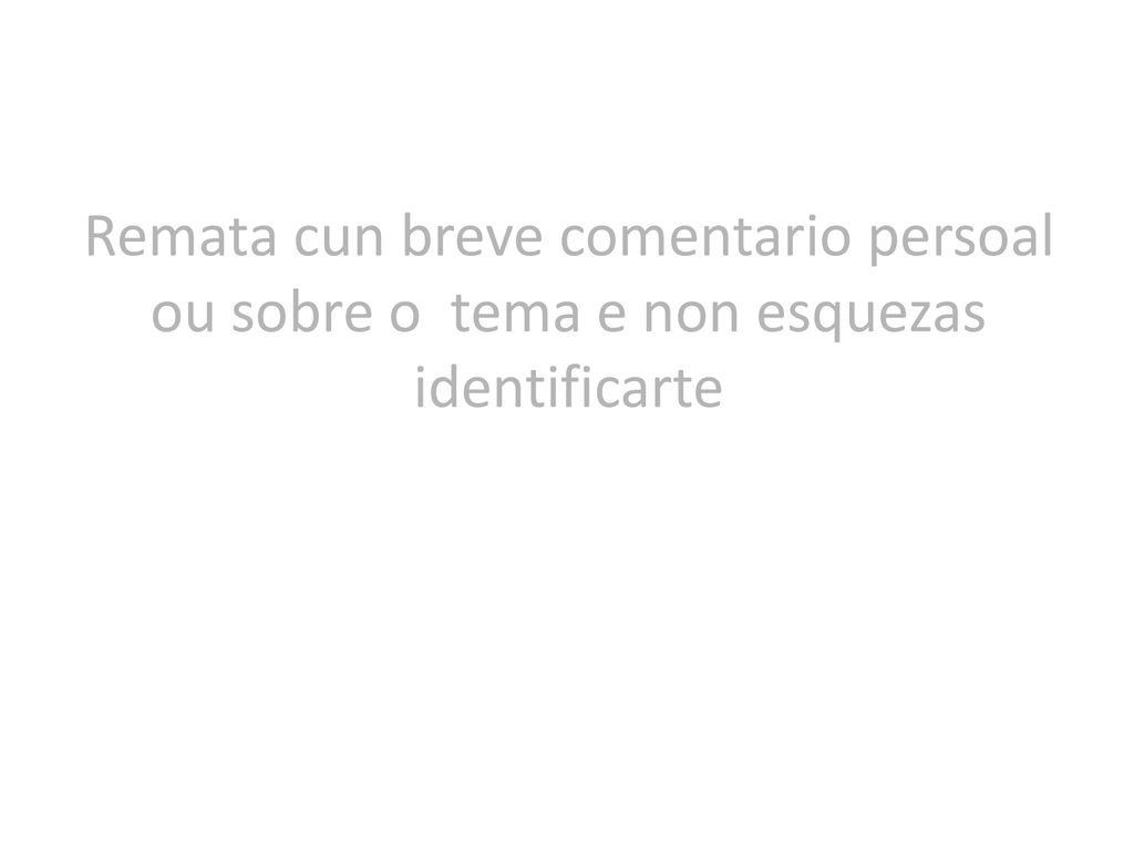 Remata cun breve comentario persoal ou sobre o tema e non esquezas identificarte