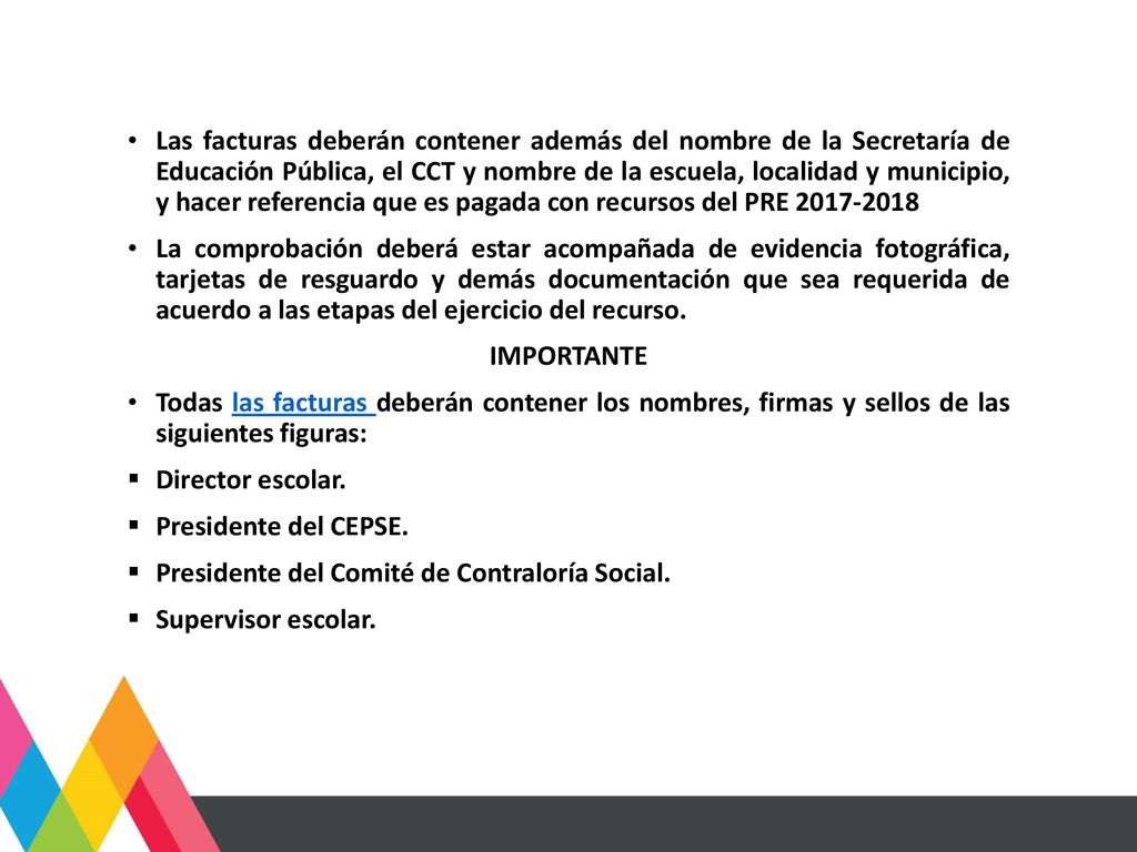 Las facturas deberán contener además del nombre de la Secretaría de Educación Pública, el CCT y nombre de la escuela, localidad y municipio, y hacer referencia que es pagada con recursos del PRE