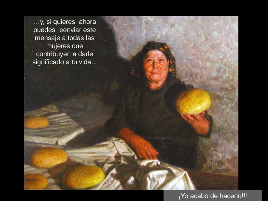 …y, si quieres, ahora puedes reenviar este mensaje a todas las mujeres que contribuyen a darle significado a tu vida...