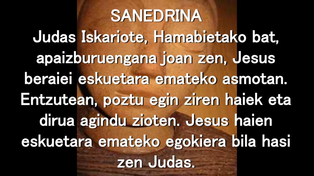SANEDRINA Judas Iskariote, Hamabietako bat, apaizburuengana joan zen, Jesus beraiei eskuetara emateko asmotan.