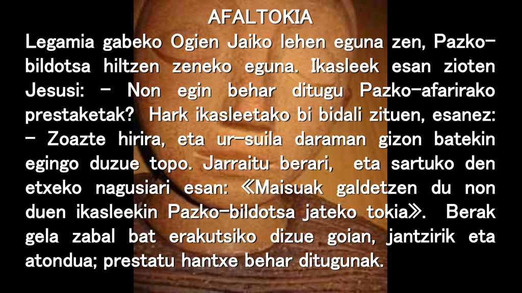 AFALTOKIA Legamia gabeko Ogien Jaiko lehen eguna zen, Pazko-bildotsa hiltzen zeneko eguna.