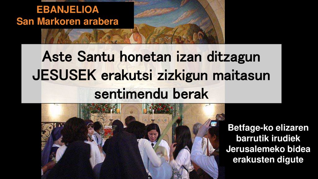 EBANJELIOA San Markoren arabera. Aste Santu honetan izan ditzagun JESUSEK erakutsi zizkigun maitasun sentimendu berak.