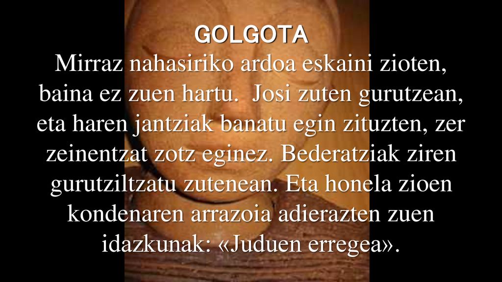 GOLGOTA Mirraz nahasiriko ardoa eskaini zioten, baina ez zuen hartu
