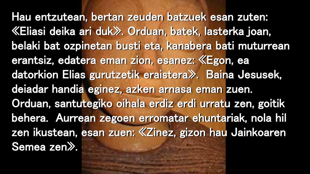 Hau entzutean, bertan zeuden batzuek esan zuten: «Eliasi deika ari duk».