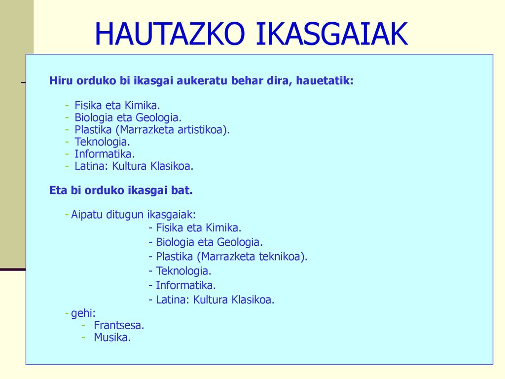 HAUTAZKO IKASGAIAK Hiru orduko bi ikasgai aukeratu behar dira, hauetatik: Fisika eta Kimika. Biologia eta Geologia.