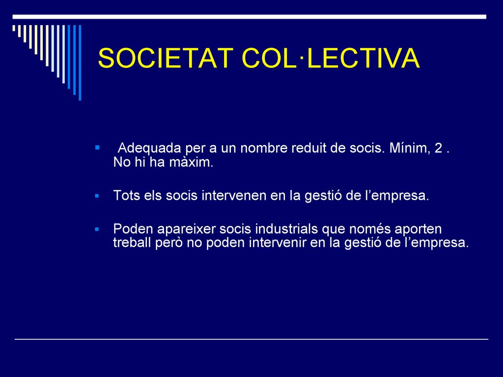 SOCIETAT COL·LECTIVA Adequada per a un nombre reduit de socis. Mínim, 2 . No hi ha màxim. Tots els socis intervenen en la gestió de l’empresa.