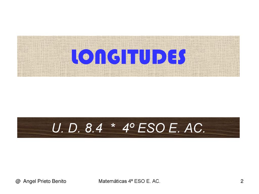 LONGITUDES U. D. 8.4 * 4º ESO E. Angel Prieto Benito