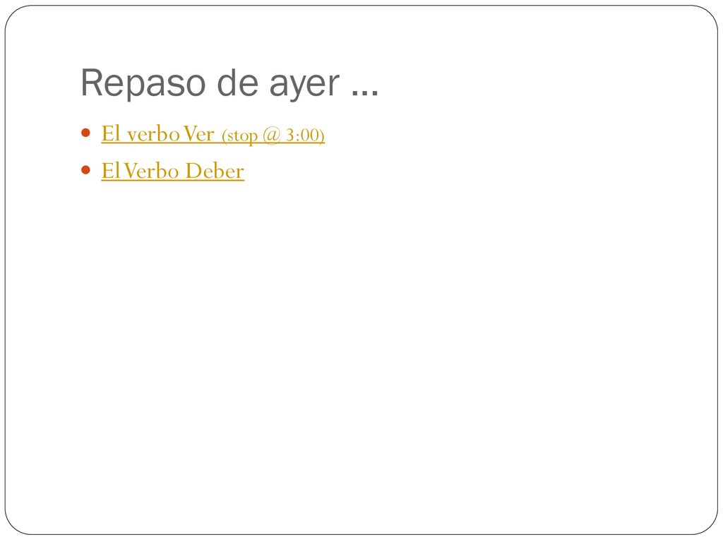 Repaso de ayer … El verbo Ver 3:00) El Verbo Deber