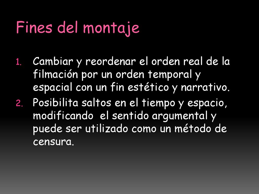 Fines del montaje Cambiar y reordenar el orden real de la filmación por un orden temporal y espacial con un fin estético y narrativo.