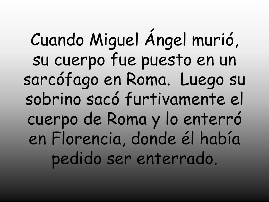 Cuando Miguel Ángel murió, su cuerpo fue puesto en un sarcófago en Roma.