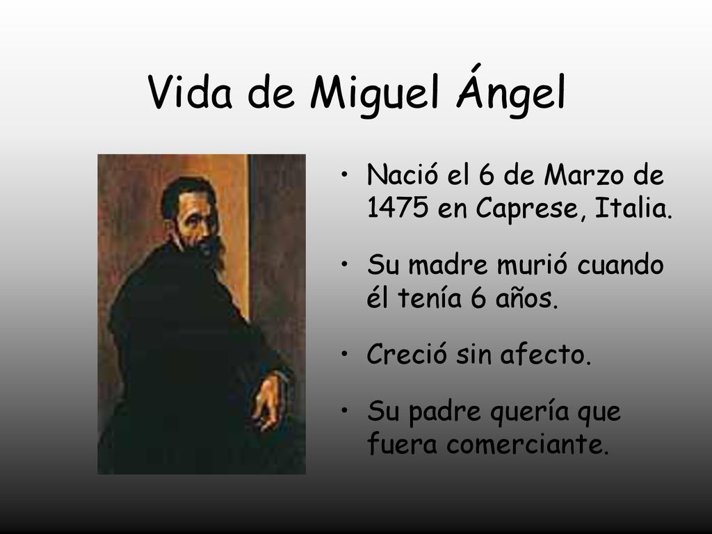 Vida de Miguel Ángel Nació el 6 de Marzo de 1475 en Caprese, Italia.
