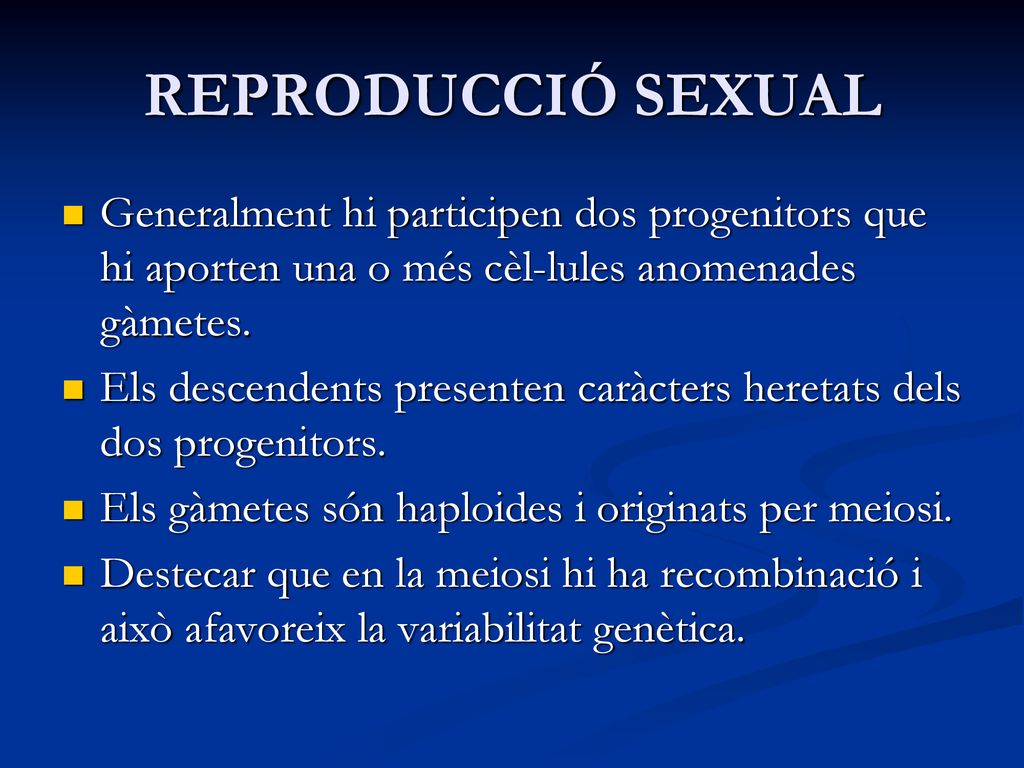 REPRODUCCIÓ SEXUAL Generalment hi participen dos progenitors que hi aporten una o més cèl-lules anomenades gàmetes.