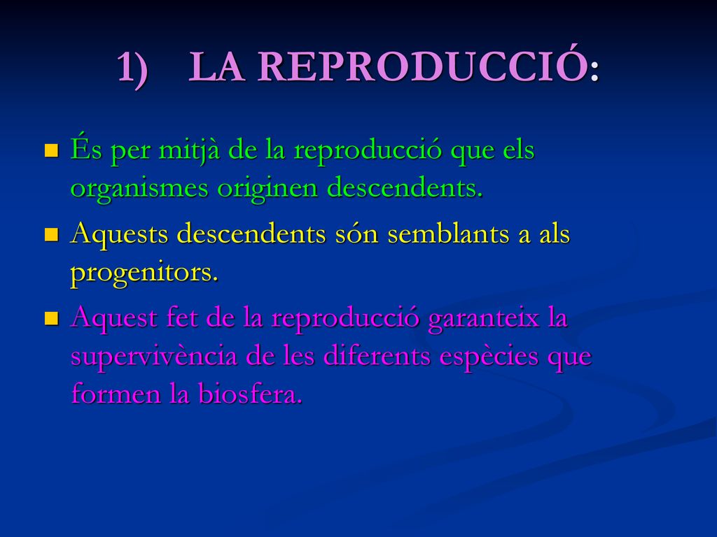 1) LA REPRODUCCIÓ: És per mitjà de la reproducció que els organismes originen descendents. Aquests descendents són semblants a als progenitors.