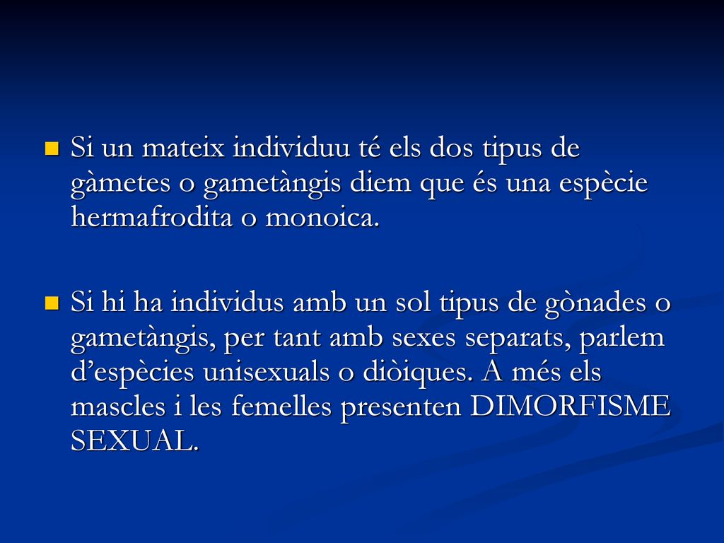 Si un mateix individuu té els dos tipus de gàmetes o gametàngis diem que és una espècie hermafrodita o monoica.