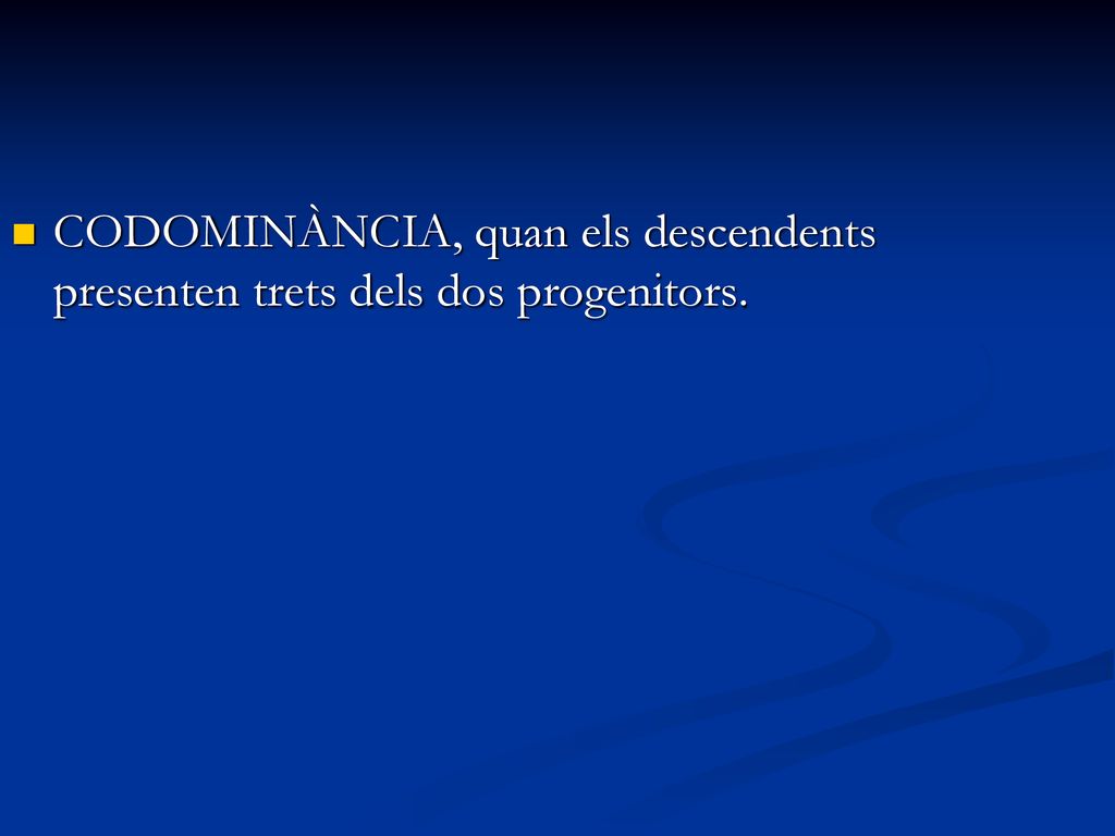 CODOMINÀNCIA, quan els descendents presenten trets dels dos progenitors.