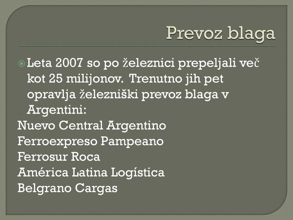 Prevoz blaga Leta 2007 so po železnici prepeljali več kot 25 milijonov. Trenutno jih pet opravlja železniški prevoz blaga v Argentini: