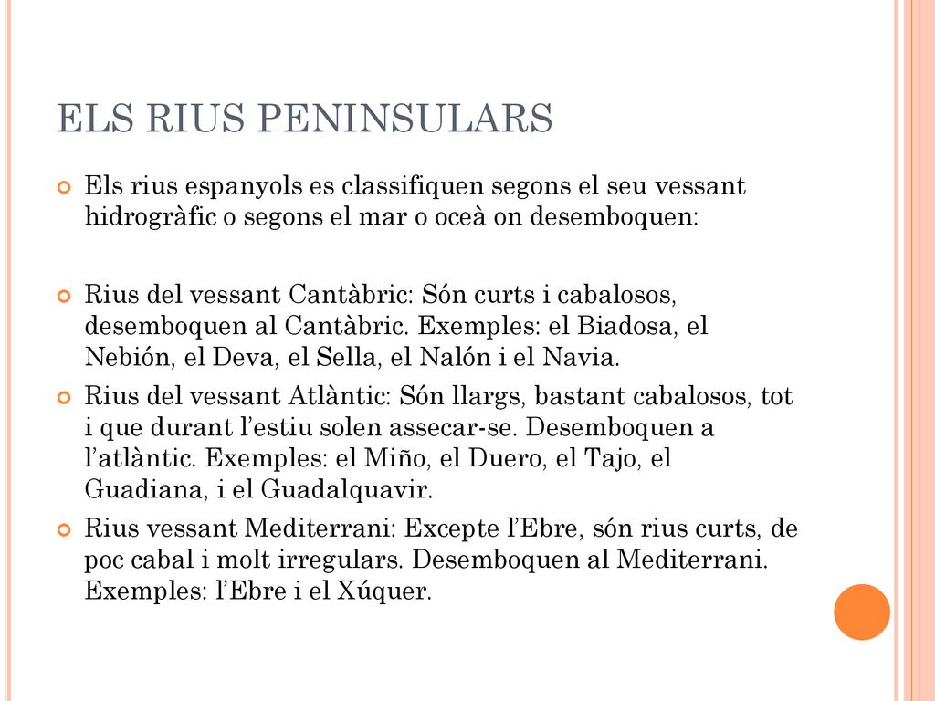 ELS RIUS PENINSULARS Els rius espanyols es classifiquen segons el seu vessant hidrogràfic o segons el mar o oceà on desemboquen: