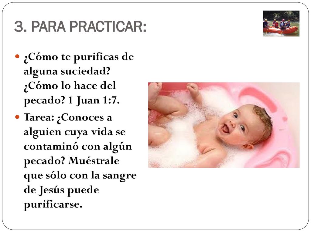 3. PARA PRACTICAR: ¿Cómo te purificas de alguna suciedad ¿Cómo lo hace del pecado 1 Juan 1:7.