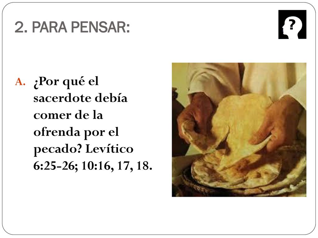 2. PARA PENSAR: ¿Por qué el sacerdote debía comer de la ofrenda por el pecado.