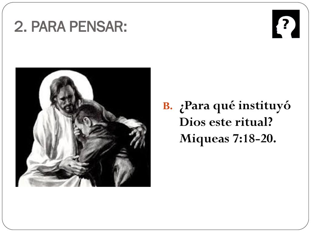 2. PARA PENSAR: ¿Para qué instituyó Dios este ritual Miqueas 7:18-20.
