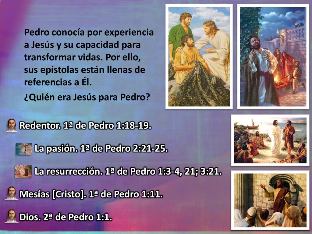 Pedro conocía por experiencia a Jesús y su capacidad para transformar vidas. Por ello, sus epístolas están llenas de referencias a Él.