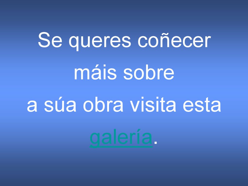 Se queres coñecer máis sobre a súa obra visita esta galería.