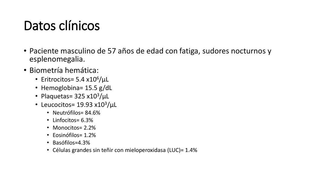 Datos clínicos Paciente masculino de 57 años de edad con fatiga, sudores nocturnos y esplenomegalia.