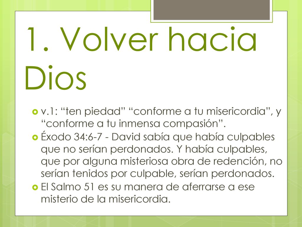 1. Volver hacia Dios v.1: ten piedad conforme a tu misericordia , y conforme a tu inmensa compasión .