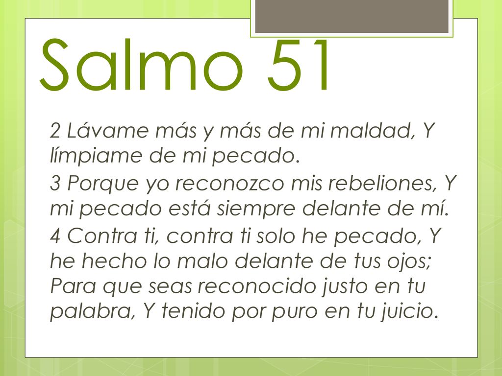 Salmo 51 2 Lávame más y más de mi maldad, Y límpiame de mi pecado.