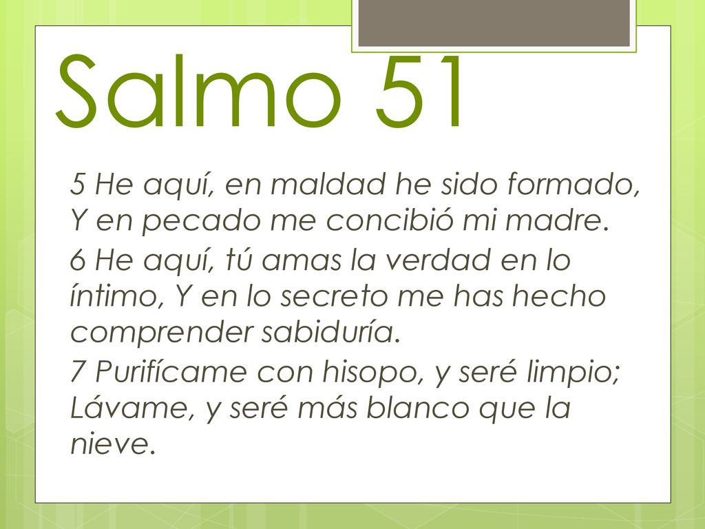 Salmo 51 5 He aquí, en maldad he sido formado, Y en pecado me concibió mi madre.