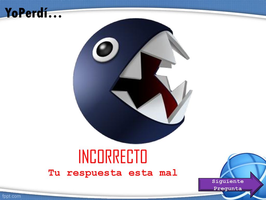 YoPerdí… INCORRECTO Tu respuesta esta mal Siguiente Pregunta