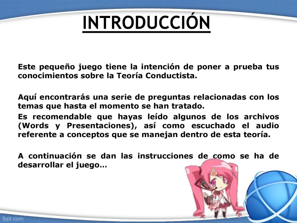 INTRODUCCIÓN Este pequeño juego tiene la intención de poner a prueba tus conocimientos sobre la Teoría Conductista.